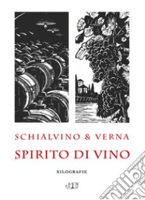 Schialvino & Verna. Spirito di vino. Xilografie. Catalogo della mostra (Milano, 3-19 ottobre 2019). Ediz. illustrata libro di Schialvino Gianfranco; Verna Gianni