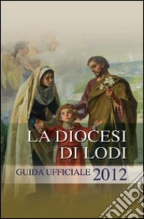 La diocesi di Lodi. Guida ufficiale 2012 libro di Diocesi di Lodi (cur.)