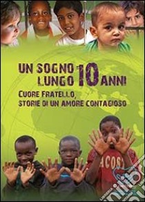 Un sogno lungo 10 anni. Cuore fratello. Storie di un amore contaggioso libro di Ostoni M. (cur.); Canevara S. (cur.)