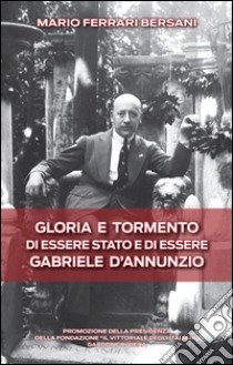 Gloria e tormento di essere stato e di essere Gabriele D'Annunzio libro di Ferrari Bersani Mario