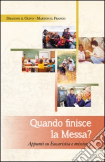 Quando finisce la messa? Appunti su eucarestia e missione libro di Marton Franco; Dragoni Olivo