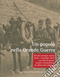 Un popolo nella Grande Guerra. Atti del Convegno storico (Lodi, 7 novembre 2015) con diari di guerra, ricordi e testimonianze di militari del Lodigiano libro di Ongaro E. (cur.); Pallavera F. (cur.); Stroppa A. (cur.)