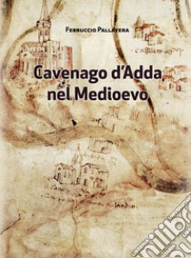 Cavenago d'Adda nel medioevo libro di Pallavera Ferruccio