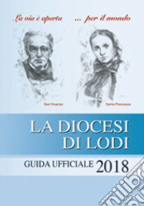 La diocesi di Lodi. Guida ufficiale 2018 libro di Diocesi di Lodi (cur.)