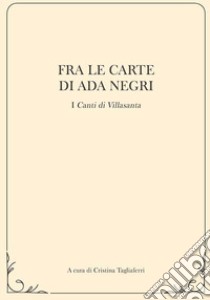 Fra le carte di ada negri. I «Canti di Villasanta» libro di Tagliaferri Cristina