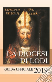 La diocesi di Lodi. Guida ufficiale 2019 libro di Diocesi di Lodi (cur.)