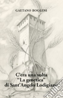 C'era una volta «La genetica» di Sant'Angelo Lodigiano libro di Boggini Gaetano