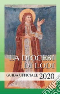 La diocesi di Lodi. Guida ufficiale 2020 libro di Diocesi di Lodi (cur.)