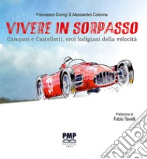 Vivere in sorpasso. Campari e Castellotti, eroi lodigiani della velocità libro di Dionigi Francesco