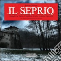 Il Seprio. I luoghi, la storia, il mistero di una regione nascosta libro di Colaone Matteo