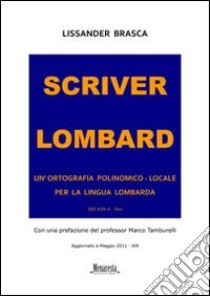 Scriver lombard. Un'ortografia polinomico-locale per la lingua lombarda libro di Brasca Lissander