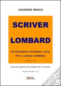 Scriver lombard. Un'ortografia polinomeg-local per la lengua lombarda libro di Brasca Lissander