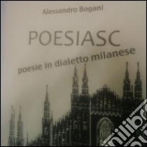 Poesiasc. Poesie in dialetto milanese libro di Bogani Alessandro