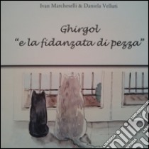 Ghirgol «e la fidanzata di pezza» libro di Marcheselli Ivan; Velluti Daniela