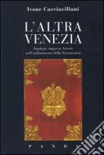 L'altra Venezia. Impiego, impresa, lavoro nell'ordinamento della Serenissima libro di Cacciavillani Ivone