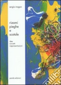 Rizomi pieghe e scatole. Idee concetti rappresentazioni. Ediz. illustrata libro di Magon Sergio