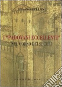 I «padovani eccellenti» nel corso dei secoli libro di Belloni Silvano