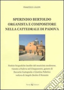 Sperindio Bertoldo. Organista e compositore nella cattedrale di Padova libro di Liguori Francesco