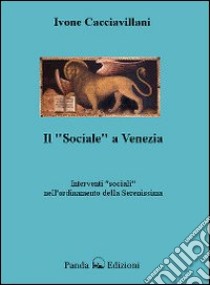 Il «sociale» a Venezia. Interventi «sociali» nell'ordinamento delle Serenissima libro di Cacciavillani Ivone