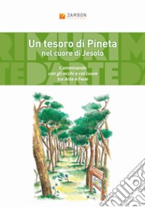 Un tesoro di Pineta nel cuore di Jesolo. Camminando con gli occhi e col cuore tra arte e fede libro