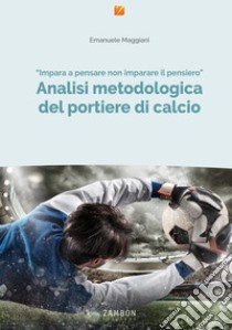 Analisi metodologica del portiere di calcio. Nuova ediz. libro di Maggiani Emanuele