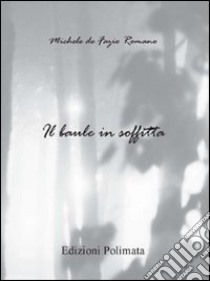 Il baule in soffitta libro di De Fazio Romano Michele