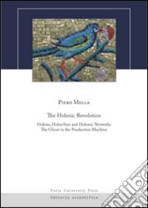 The holonic revolution. Holons, holarchies and holonic networks. The ghost in the production machine libro di Mella Piero