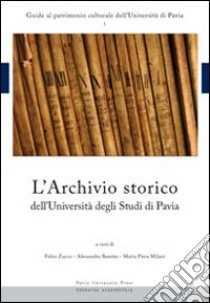 L'archivio storico dell'Università degli studi di Pavia libro di Zucca F. (cur.); Baretta A. (cur.); Milani P. (cur.)