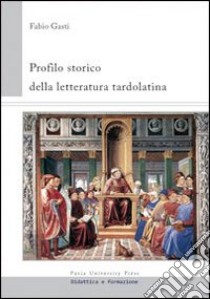 Profilo storico della letteratura tardolatina libro di Gasti Fabio