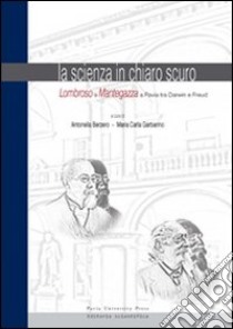 La scienza in chiaro scuro. Lombroso e Mantegazza a Pavia tra Darwin eFreud libro di Berzero A. (cur.); Garbarino M. C. (cur.)