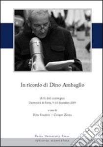 In ricordo di Dino Ambaglio. Atti del Convegno (Pavia, 9-10 dicembre 2009) libro di Scuderi R. (cur.); Zizza C. (cur.)