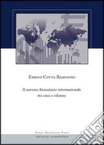 Il sistema finanziario internazionale tra crisi e riforme libro di Cotta Ramusino Enrico