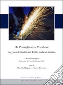 Da Pomigliano a Mirafiori. Viaggio nell'attualità del diritto sindacale italiano. Atti del Convegno (Pavia, 3 feabbraio 2011) libro di Magnani M. (cur.); Ferraresi M. (cur.)