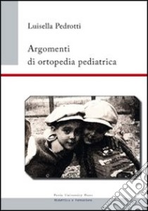 Argomenti di ortopedia pediatrica libro di Pedrotti Luisella