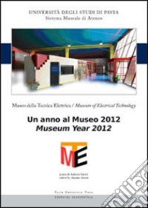 Museo della tecnica elettrica. Un anno al museo 2012. Ediz. italiana e inglese libro di Savini A. (cur.)