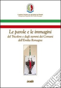 Le parole e le immagini del tricolore e degli stemmi dei comuni dell'Emilia Romagna libro di Passerini Marica