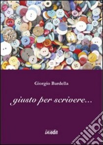 Giusto per scrivere... libro di Bardella Giorgio