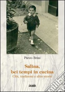 Salina, bei tempi in cucina. Cibi, tradizioni e altre storie libro di Brini Pietro