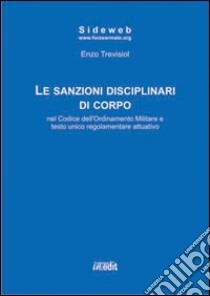 Le sanzioni disciplinari di corpo nel codice dell'ordinamento militare e testo unico regolamentare attuativo libro di Trevisiol Enzo