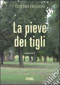 La pieve dei tigli libro di Franzoni Claudio