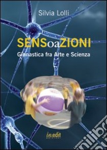 Sensoazioni. Ginnastica fra arte e scienza libro di Lolli Silvia