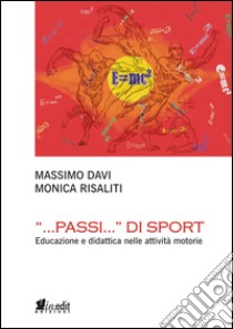 «...Passi...» di sport. Educazione e didattica nelle attività motorie libro di Davi Massimo; Risaliti Monica