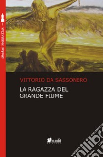 La ragazza del grande fiume libro di Da Sassonero Vittorio