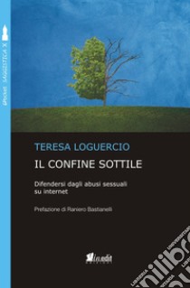 Il confine sottile. Difendersi dagli abusi sessuali su internet libro di Loguercio Teresa