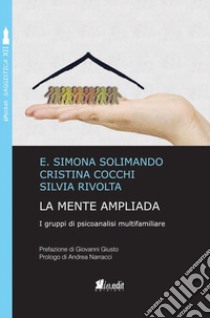 La mente ampliada. I gruppi di psicoanalisi multifamiliare. Nuova ediz. libro di Solimando Simona E.; Cocchi Cristina; Rivolta Silvia