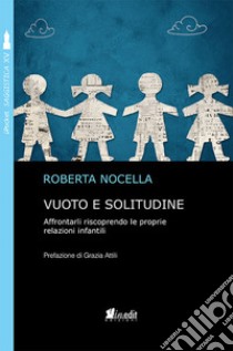 Vuoto e solitudine. Affrontarli riscoprendo le proprie relazioni infantili libro di Nocella Roberta