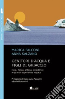 Genitori d'acqua e figli di ghiaccio. Noia, fatica, attesa, desiderio: le grandi esperienze negate libro di Falconi Marica; Salzano Anna