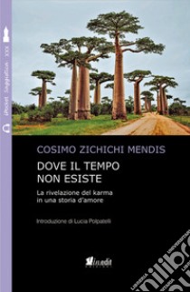 Dove il tempo non esiste. La rivelazione del karma in una storia d'amore. Nuova ediz. libro di Zichichi Mendis Cosimo