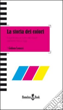 La storia dei colori. Significato e uso dei colori dall'antichità a oggi libro di Lomazzi Giuliana