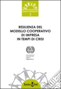 Resilienza del modello cooperativo di impresa in tempi di crisi libro di Birchall Johnston; Hammond Ketilson Lou